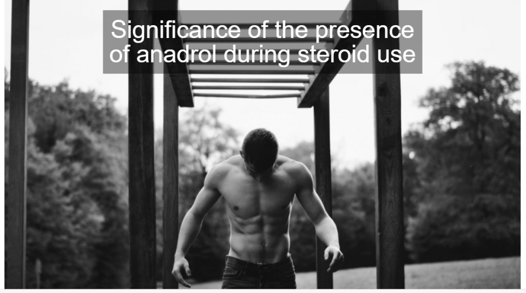 Significance of the presence of anadrol during steroid use